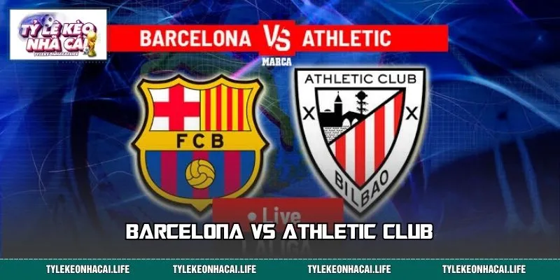 Barcelona vs Athletic Club: Nhận Định Kèo Hot, Kịch Bản Sân Cỏ