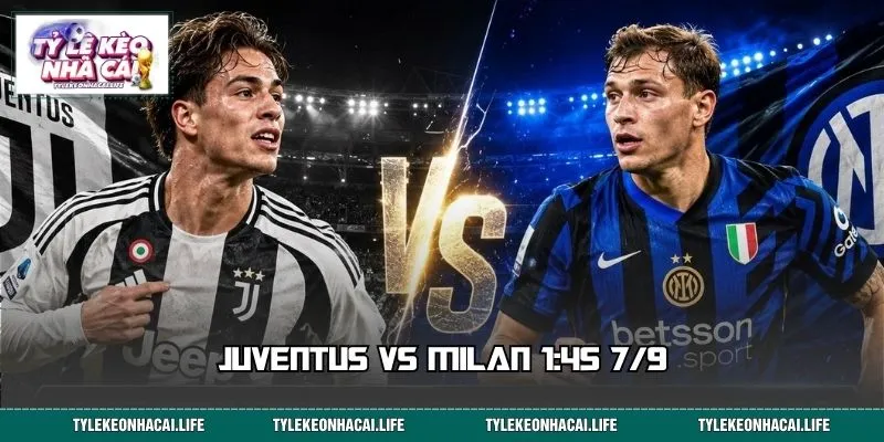 Soi Kèo Juventus vs Milan 1:45 7/9: Cửa Nào Đáng Tin?