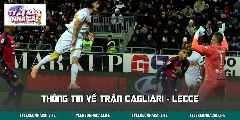 Thông tin về trận Cagliari - Lecce