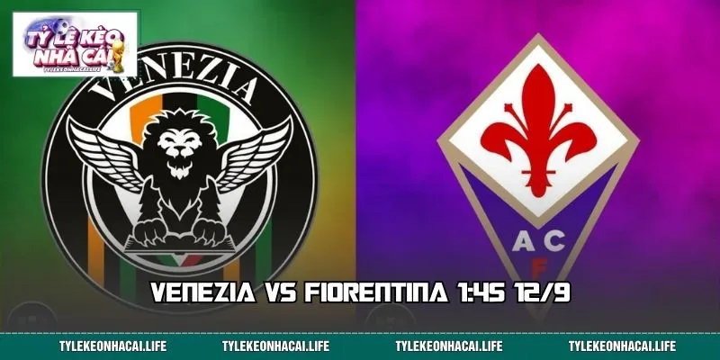 Venezia vs Fiorentina 1:45 12/9: Giải Mã Tỷ Lệ, Săn Kèo Sáng